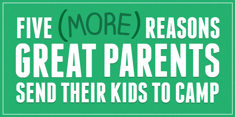 Five (More) Reasons Great Parents Send Their Kids To Camp